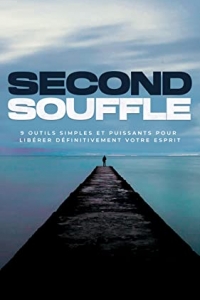 Second Souffle : 9 outils simples et puissants pour libérer définitivement votre esprit (2022)