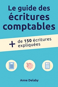 Le guide des écritures comptables: Plus de 150 écritures expliquées (2022)