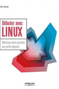 Débuter avec LINUX: Maîtrisez votre système aux petits oignons  (2022)