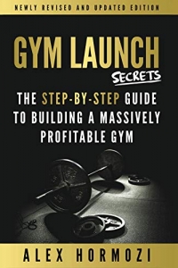 Gym Launch Secrets: The Step-By-Step Guide To Building A Massively Profitable Gym (2022)