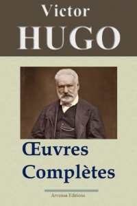 Victor Hugo: Oeuvres complètes - 122 titres (Annotés et illustrés) - Arvensa Editions (2022)