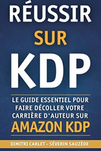 Réussir sur KDP: Le guide essentiel pour faire décoller votre carrière d’auteur sur  (2022)