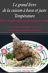 Le Grand livre de la cuisson à basse et juste température, sous vide, Livre second: Tableaux de cuissons et recettes (2022)