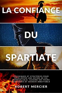 LA CONFIANCE DU SPARTIATE Techniques et stratégies pour développer une estime de soi inébranlable (2022)
