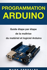 Programmation Arduino: Guide étape par étape de la maîtrise du matériel et logiciel Arduino (2022)