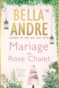 Mariage au Rose Chalet (Quatre mariages et un fiasco, tomes 1-3) (Collections Bella Andre t. 3)  (2022)