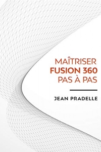 Maitrisez Fusion 360 Pas à Pas  (2022)