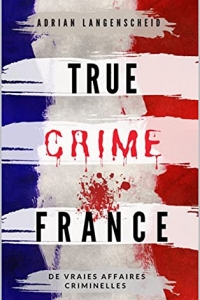 True Crime France: De vraies affaires criminelles (True Crime International français t. 1) (2022)