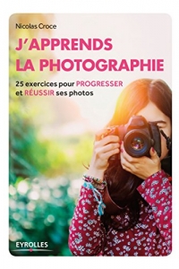 J'apprends la photographie: 25 exercices pour progresser et réussir ses photos (2022)
