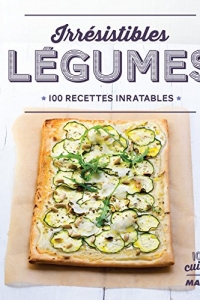 Irrésistibles légumes - 100 recettes inratables (2022)