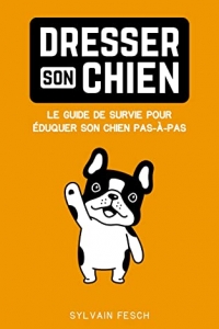 Dresser son chien: Le guide de survie pour éduquer son chien pas-à-pas (2022)