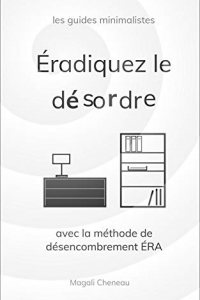 Éradiquez le désordre avec la méthode de désencombrement ÉRA (Les Guides minimalistes t. 1) (2022)
