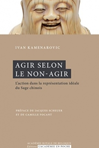 Agir selon le non-agir: L'action dans la représentation idéale du Sage chinois  (2022)