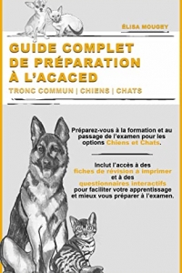 GUIDE COMPLET DE PRÉPARATION À L’ACACED: Tronc commun | Chiens | Chats (2022)
