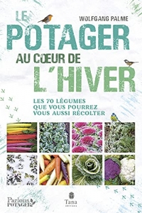 Le potager au cœur de l'hiver - Autonomie sans chauffage avec 70 légumes frais (2022)