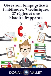 Gérer son temps grâce à 3 méthodes, 7 techniques, 27 règles et une histoire frappante  (2022)