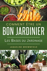 Comment être un bon jardinier: Les bases du jardinage  (2022)