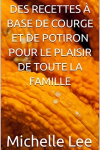 DES RECETTES À BASE DE COURGE ET DE POTIRON POUR LE PLAISIR DE TOUTE LA FAMILLE (2022)