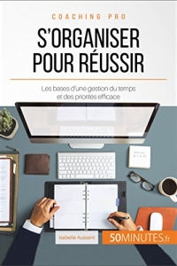 S'organiser pour réussir: Les bases d'une gestion du temps et des priorités efficace (Coaching pro t. 5) (2022)