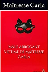 Mâle arrogant victime de Maîtresse Carla (FemDom ... t. 7) (2022)