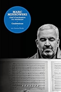 Marc Minkowski. Chef d'orchestre ou centaure. Confessions (2022)