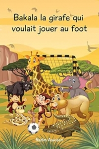 Bakala la girafe qui voulait jouer au foot: Un conte d'Afrique pour les enfants (2023)