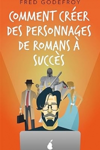 Comment créer des personnages de romans à succès (écrire un livre t. 4)  (2023)