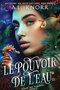 Le Pouvoir de l’eau : Une fantasy primée pour jeunes adultes qui met en scène une sirène. (Filles des éléments t. 1)  (2023)
